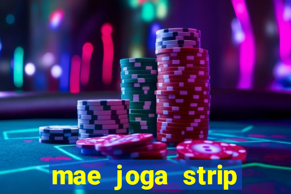 mae joga strip poker com o filho